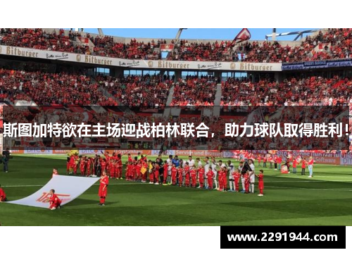 斯图加特欲在主场迎战柏林联合，助力球队取得胜利！
