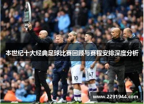 本世纪十大经典足球比赛回顾与赛程安排深度分析