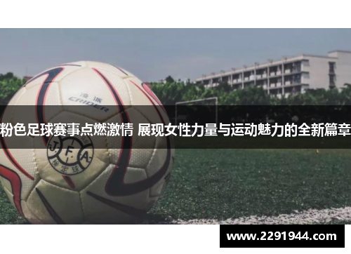 粉色足球赛事点燃激情 展现女性力量与运动魅力的全新篇章